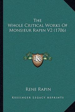 portada the whole critical works of monsieur rapin v2 (1706) the whole critical works of monsieur rapin v2 (1706) (en Inglés)