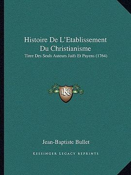 portada histoire de l'etablissement du christianisme: tiree des seuls auteurs juifs et payens (1764) (en Inglés)