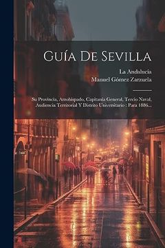 portada Guía de Sevilla: Su Provincia, Arzobispado, Capitanía General, Tercio Naval, Audiencia Territorial y Distrito Universitario: Para 1886.
