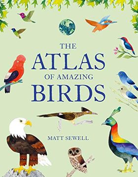 portada The Atlas of Amazing Birds: (Fun, Colorful Watercolor Paintings of Birds From Around the World With Unusual Facts, Ages 5-10, Perfect Gift for Young Birders and Naturalists) (en Inglés)