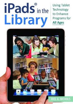 portada ipads(r) in the library: using tablet technology to enhance programs for all ages (in English)