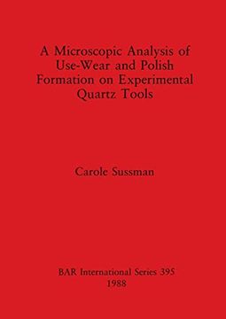 portada A Microscopic Analysis of Use-Wear and Polish Formation on Experimental Quartz Tools (395) (British Archaeological Reports International Series) (in English)