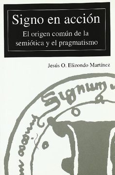 portada Signo en Acción: El Origen de la Semiótica y el Pragmatismo. Reimpresión (in Spanish)
