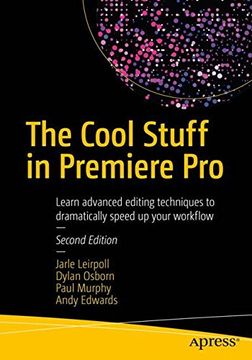 portada The Cool Stuff in Premiere Pro: Learn Advanced Editing Techniques to Dramatically Speed up Your Workflow (en Inglés)