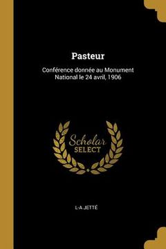 portada Pasteur: Conférence donnée au Monument National le 24 avril, 1906 (en Francés)