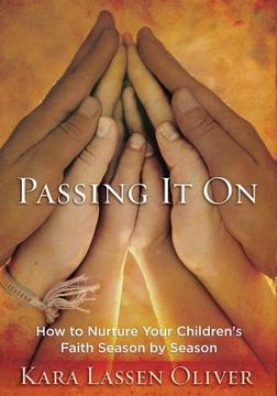 portada Passing It On: How to Nurture Your Children's Faith Season by Season (en Inglés)