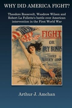 portada Why Did America Fight?: Theodore Roosevelt, Woodrow Wilson and Robert La Follette's battle over American intervention in the First World War
