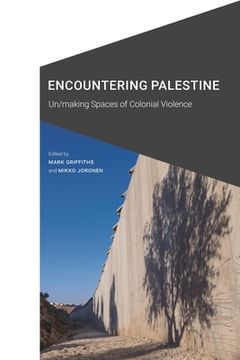 portada Encountering Palestine: Un/Making Spaces of Colonial Violence (in English)