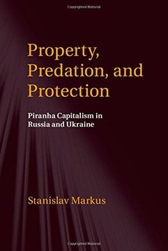 portada Property, Predation, and Protection: Piranha Capitalism in Russia and Ukraine (en Inglés)
