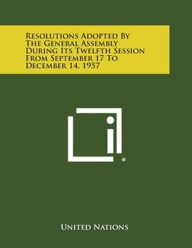 portada Resolutions Adopted by the General Assembly During Its Twelfth Session from September 17 to December 14, 1957