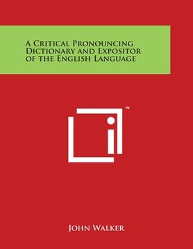 portada A Critical Pronouncing Dictionary and Expositor of the English Language (en Inglés)