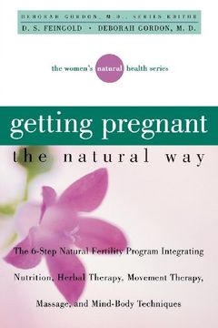 portada Getting Pregnant the Natural Way: The 6-Step Natural Fertility Program Integrating Nutrition, Herbal Therapy, Movement Therapy, Massage, and Mind-Body Techniques (Women's Natural Heal)