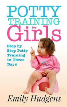 portada Potty Training for Girls: Step By Step Potty Training in Three Days: With real life stories (in English)