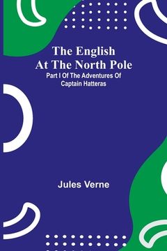 portada The English at the North Pole; Part i of the Adventures of Captain Hatteras (en Inglés)