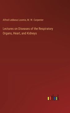 portada Lectures on Diseases of the Respiratory Organs, Heart, and Kidneys (en Inglés)