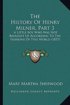 portada the history of henry milner, part 3: a little boy who was not brought up according to the fashions of this world (1837) (in English)
