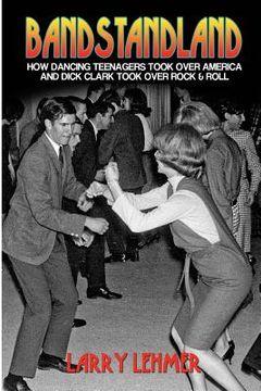 portada Bandstandland: How Dancing Teenagers Took Over America and Dick Clark Took Over Rock & Roll