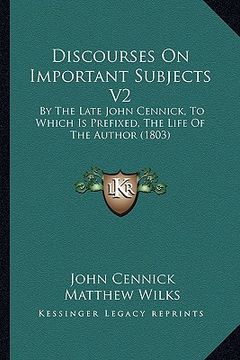portada discourses on important subjects v2: by the late john cennick, to which is prefixed, the life of the author (1803) (en Inglés)