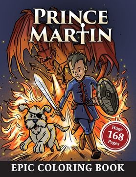 portada The Prince Martin Epic Coloring Book: Action-Packed Scenes from the Virtue-Building Adventure Series about Castles and Quests, Knights and Knaves, and (en Inglés)