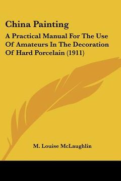 portada china painting: a practical manual for the use of amateurs in the decoration of hard porcelain (1911) (in English)
