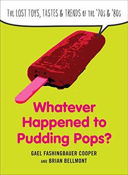 portada Whatever Happend to Pudding Pops? The Lost Toys, Tastes, and Trends of the 70s and 80s (en Inglés)