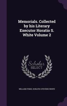 portada Memorials. Collected by his Literary Executor Horatio S. White Volume 2 (en Inglés)