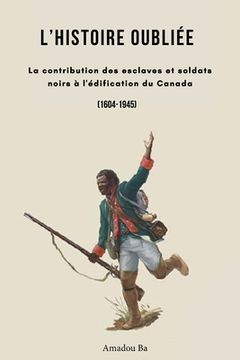 portada L'Histoire oubliée: La contribution des esclaves et soldats noirs à l'édification du Canada (en Francés)