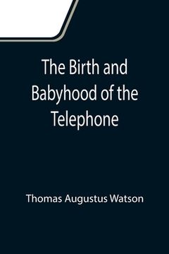 portada The Birth and Babyhood of the Telephone (en Inglés)