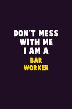 portada Don't Mess With Me, I Am A Bar Worker: 6X9 Career Pride 120 pages Writing Notebooks (en Inglés)