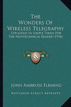 portada the wonders of wireless telegraphy: explained in simple terms for the nontechnical reader (1914) (en Inglés)