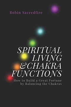 portada Spiritual Living & Chakra Functions: How to Build a Great Fortune by Balancing the Chakras 