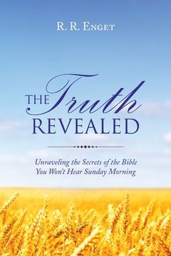 portada The Truth Revealed: Unraveling the Secrets of the Bible You Won't Hear Sunday Morning (in English)