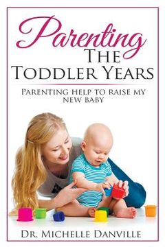 portada Parenting The Toddler Years: Parenting help to raise my new baby