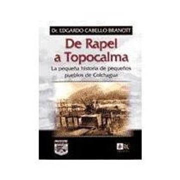portada De Rapel a Topocalma: La Pequeña Historia de Pequeños Pueblos de Colchagua (in Spanish)