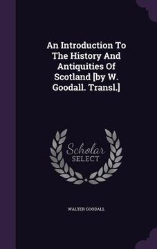 portada An Introduction To The History And Antiquities Of Scotland [by W. Goodall. Transl.]