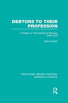 portada Debtors to Their Profession (Rle Banking & Finance): A History of the Institute of Bankers 1879-1979