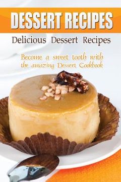 portada Delicious Dessert Recipes: Become a sweet tooth with the amazing Dessert Cookbook (en Inglés)