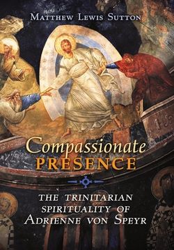 portada Compassionate Presence: The Trinitarian Spirituality of Adrienne von Speyr (en Inglés)
