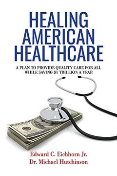 portada Healing American Healthcare: A Plan to Provide Quality Care for All, While Saving $1 Trillion a Year (en Inglés)