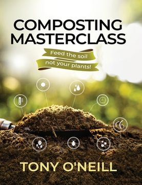 portada Composting Masterclass: Feed The Soil Not Your Plants (en Inglés)