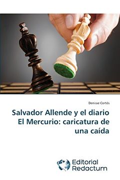 portada Salvador Allende y el Diario el Mercurio: Caricatura de una Caída