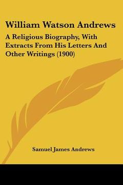portada william watson andrews: a religious biography, with extracts from his letters and other writings (1900) (en Inglés)
