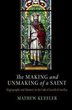 portada Making and Unmaking of a Saint: Hagiography and Memory in the Cult of Gerald of Aurillac (The Middle Ages Series) (en Inglés)