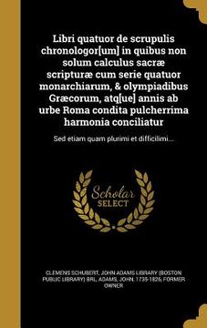 portada Libri quatuor de scrupulis chronologor[um] in quibus non solum calculus sacræ scripturæ cum serie quatuor monarchiarum, & olympiadibus Græcorum, atq[u (en Latin)