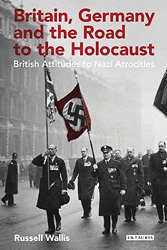 portada Britain, Germany and the Road to the Holocaust: British Attitudes Towards Nazi Atrocities (en Inglés)