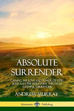 portada Absolute Surrender: Gaining the Love and Power of God, Jesus and the Holy Spirit Through Faithful Surrender (en Inglés)