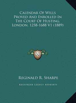 portada calendar of wills proved and enrolled in the court of husting, london, 1258-1688 v1 (1889) (en Inglés)