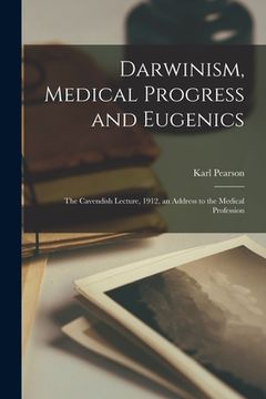 portada Darwinism, Medical Progress and Eugenics; the Cavendish Lecture, 1912, an Address to the Medical Profession (in English)