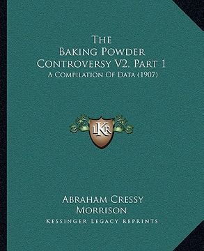 portada the baking powder controversy v2, part 1: a compilation of data (1907) (en Inglés)