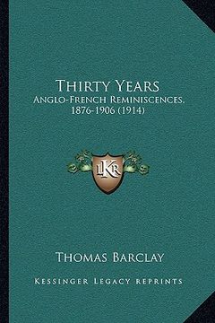 portada thirty years: anglo-french reminiscences, 1876-1906 (1914) (en Inglés)